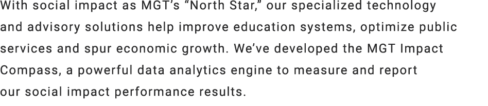 With social impact as MGT’s “North Star,” our specialized technology and advisory solutions help improve education sy...