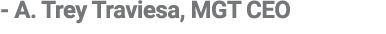  A. Trey Traviesa, MGT CEO