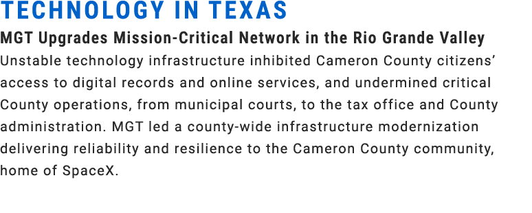 Technology in Texas MGT Upgrades Mission Critical Network in the Rio Grande Valley Unstable technology infrastructure...