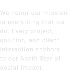 We honor our mission in everything that we do. Every project, solution, and client interaction anchors to our North S...