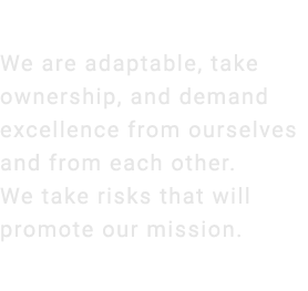 We are adaptable, take ownership, and demand excellence from ourselves and from each other. We take risks that will p...