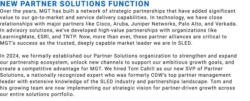 NEW PARTNER SOLUTIONS FUNCTION Over the years, MGT has built a network of strategic partnerships that have added sign...