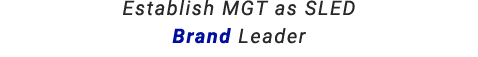 Establish MGT as SLED Brand Leader