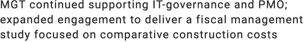MGT continued supporting IT governance and PMO; expanded engagement to deliver a fiscal management study focused on c...