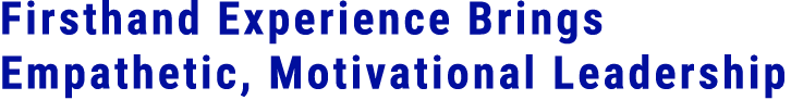 Firsthand Experience Brings Empathetic, Motivational Leadership​