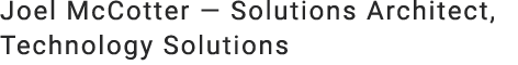 Joel McCotter — Solutions Architect, Technology Solutions 