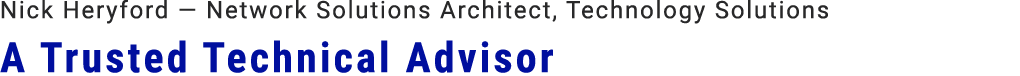 Nick Heryford — Network Solutions Architect, Technology Solutions A Trusted Technical Advisor