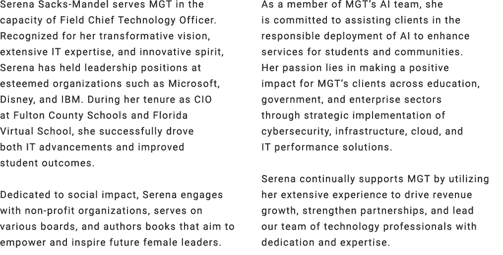 Serena Sacks Mandel serves MGT in the capacity of Field Chief Technology Officer. Recognized for her transformative v...