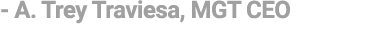  A. Trey Traviesa, MGT CEO