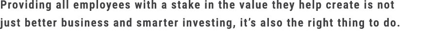 Providing all employees with a stake in the value they help create is not just better business and smarter investing,...