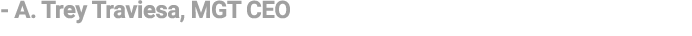  A. Trey Traviesa, MGT CEO