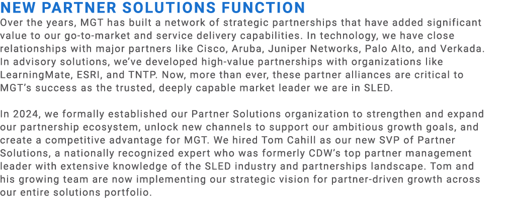 NEW PARTNER SOLUTIONS FUNCTION Over the years, MGT has built a network of strategic partnerships that have added sign...