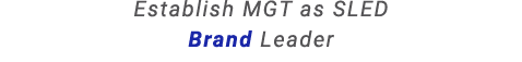 Establish MGT as SLED Brand Leader
