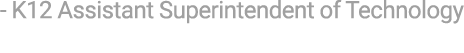  K12 Assistant Superintendent of Technology