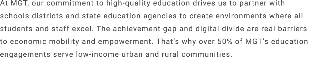 At MGT, our commitment to high quality education drives us to partner with schools districts and state education agen...