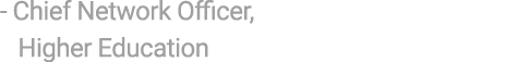  Chief Network Officer, Higher Education