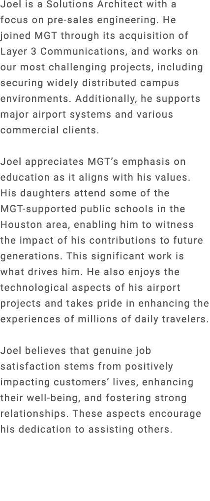 Joel is a Solutions Architect with a focus on pre sales engineering. He joined MGT through its acquisition of Layer 3...