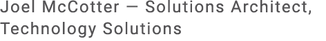 Joel McCotter — Solutions Architect, Technology Solutions 