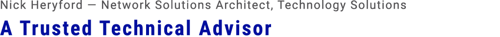 Nick Heryford — Network Solutions Architect, Technology Solutions A Trusted Technical Advisor
