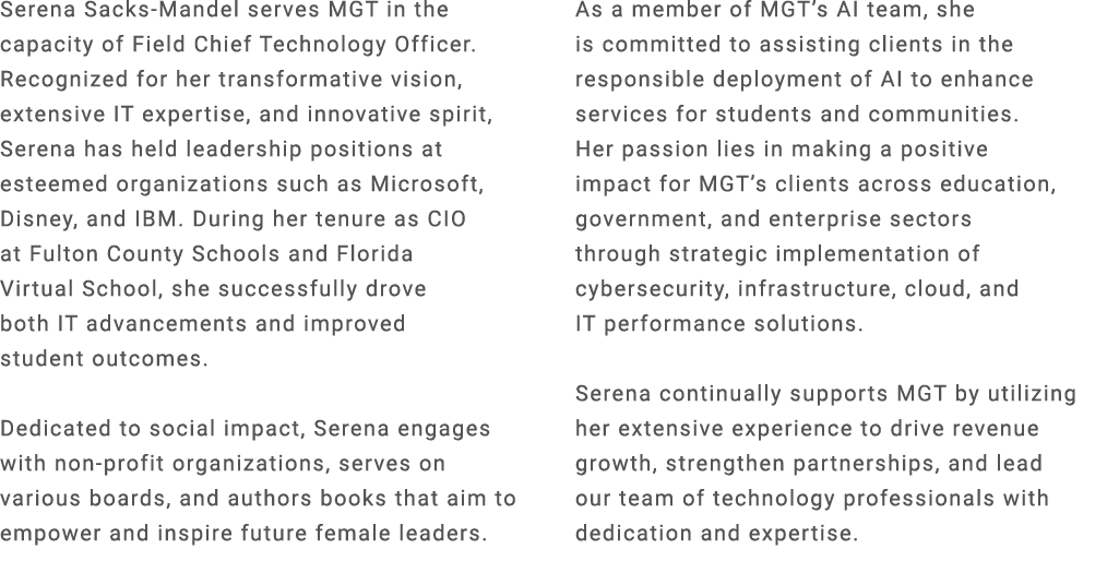 Serena Sacks Mandel serves MGT in the capacity of Field Chief Technology Officer. Recognized for her transformative v...