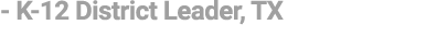  K 12 District Leader, TX