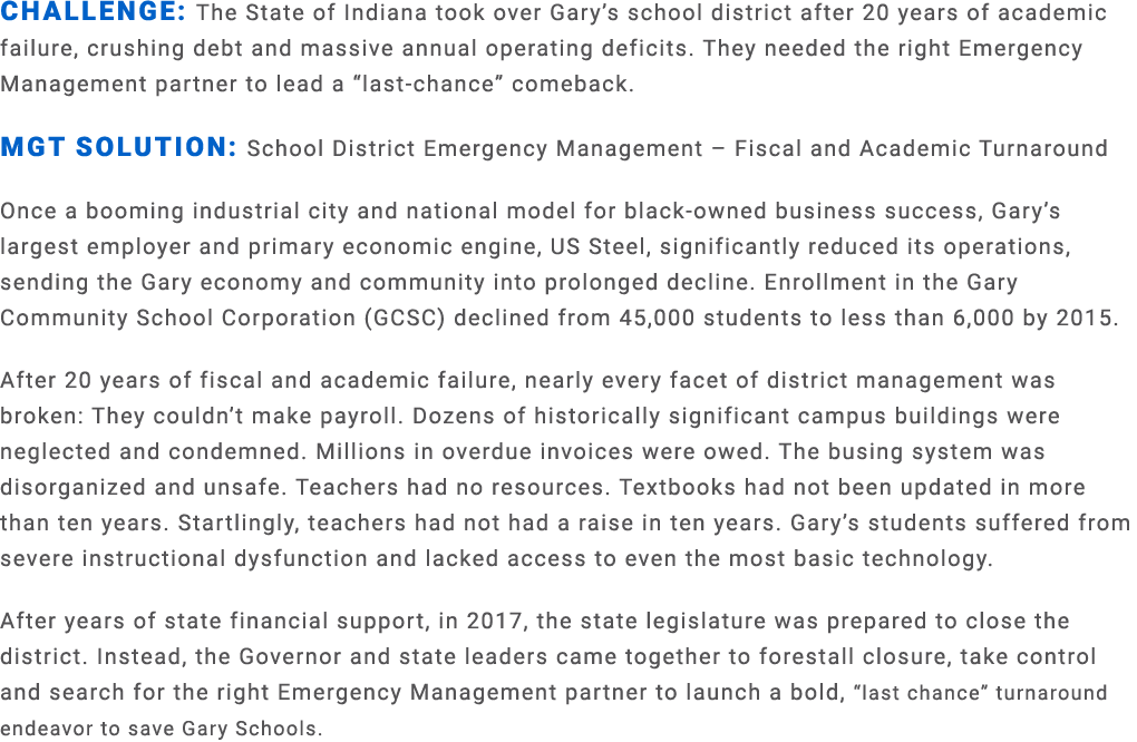 Challenge: The State of Indiana took over Gary’s school district after 20 years of academic failure, crushing debt an...