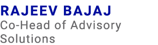 Rajeev Bajaj Co Head of Advisory Solutions 