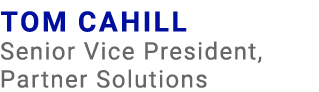 Tom Cahill Senior Vice President, Partner Solutions