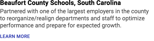 Beaufort County Schools, South Carolina Partnered with one of the largest employers in the county to reorganize/reali...