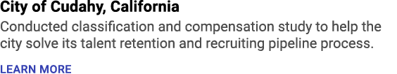 City of Cudahy, California Conducted classification and compensation study to help the city solve its talent retentio...