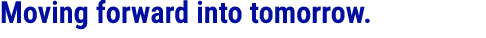 Moving forward into tomorrow.