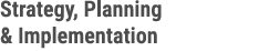Strategy, Planning & Implementation