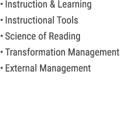 • Instruction & Learning • Instructional Tools • Science of Reading • Transformation Management • External Management 