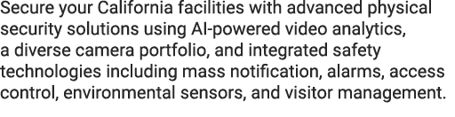 Secure your California facilities with advanced physical security solutions using AI powered video analytics, a diver...