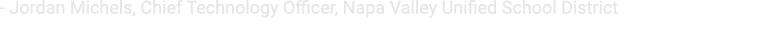  Jordan Michels, Chief Technology Officer, Napa Valley Unified School District