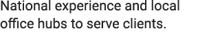 National experience and local office hubs to serve clients. 
