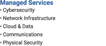 Managed Services • Cybersecurity • Network Infrastructure • Cloud & Data • Communications • Physical Security